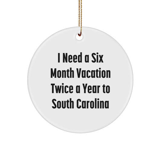South Carolina Enthusiast Gifts, Funny Circle Ornament, 'I Need A Six Month Vacation Twice A Year' Quote, Christmas Unique Gifts from Family and Friends - Image 1