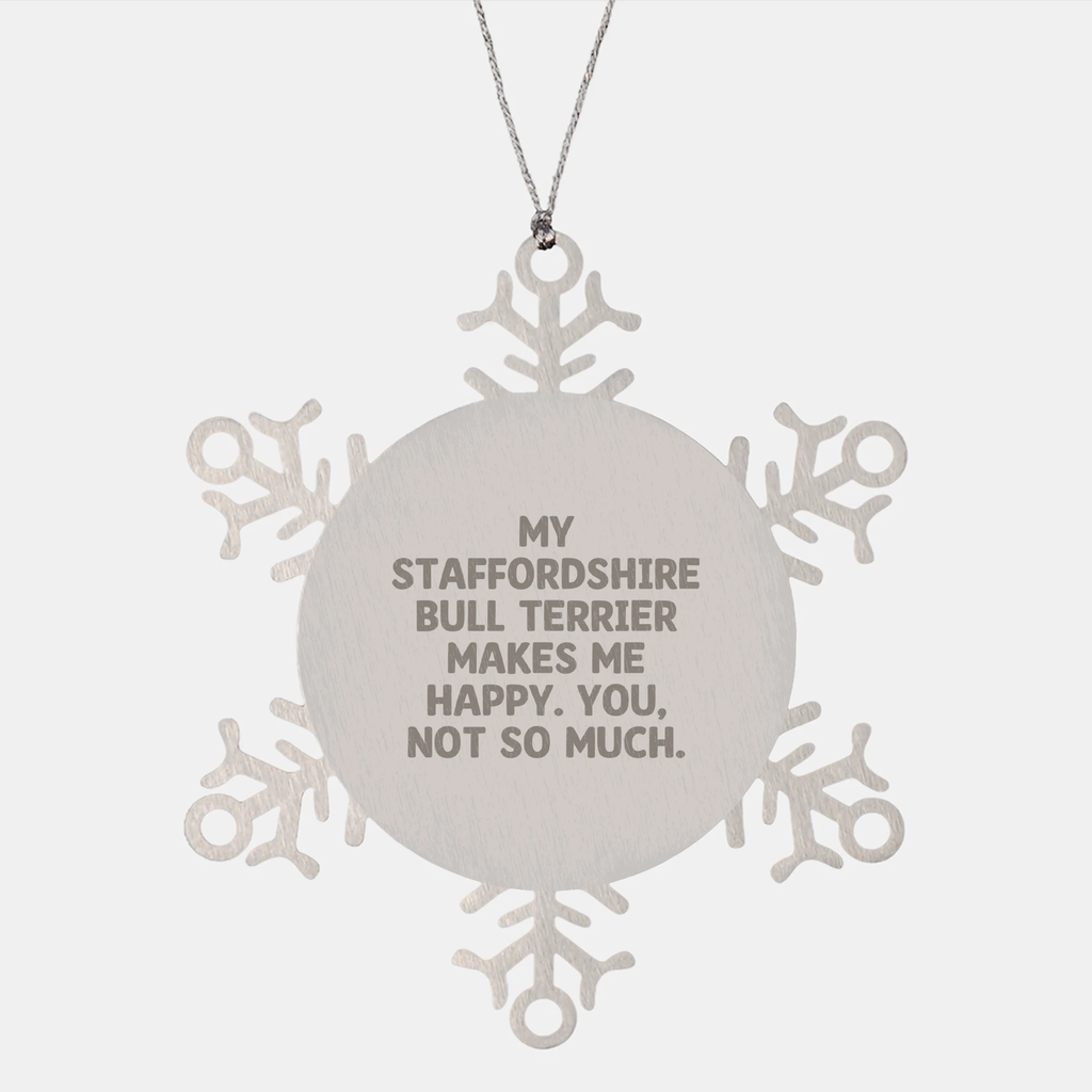 Staffordshire Bull Terrier Dog Gifts, Funny Snowflake Ornament, 'My Staffordshire Bull Terrier Makes Me Happy. You, Not So Much.' Quote, Christmas Unique Gifts from Friends, Family