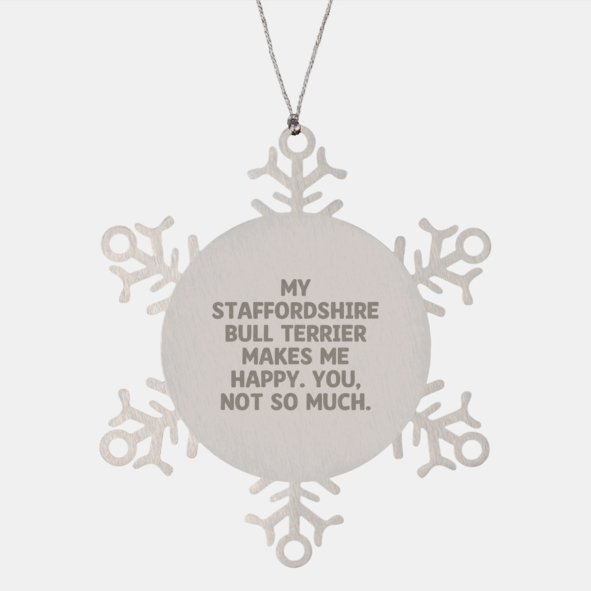 Staffordshire Bull Terrier Dog Gifts, Funny Snowflake Ornament, 'My Staffordshire Bull Terrier Makes Me Happy. You, Not So Much.' Quote, Christmas Unique Gifts from Friends, Family