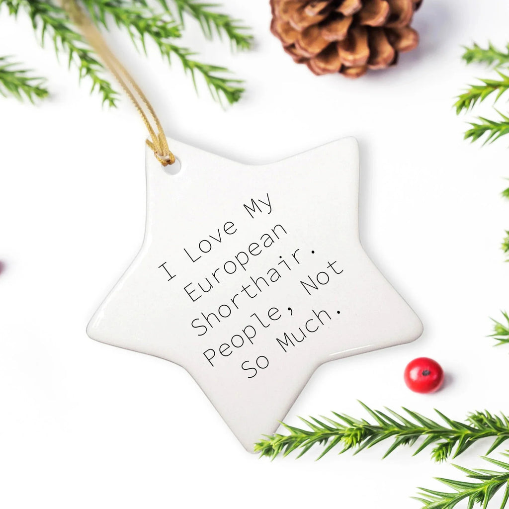European Shorthair Cat Lovers' Star Ornament Gifts from Friends, Family, or Coworkers - 'I Love My European Shorthair. People, Not So Much.' - Christmas Unique Gift for European Shorthair Cat