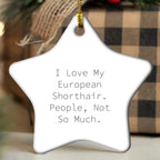 European Shorthair Cat Lovers' Star Ornament Gifts from Friends, Family, or Coworkers - 'I Love My European Shorthair. People, Not So Much.' - Christmas Unique Gift for European Shorthair Cat
