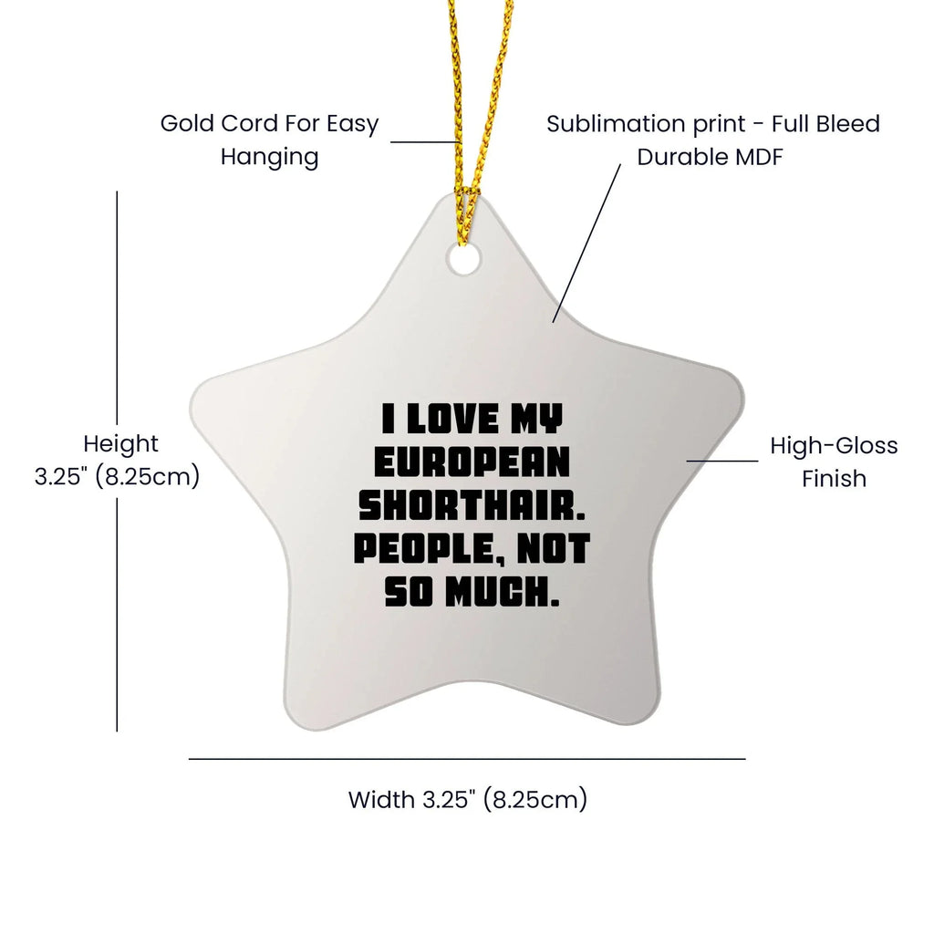 European Shorthair Cat Star Ornament Gifts from Friends to Family, Funny Quote I Love My European Shorthair. People, Not So Much., Perfect for Christmas