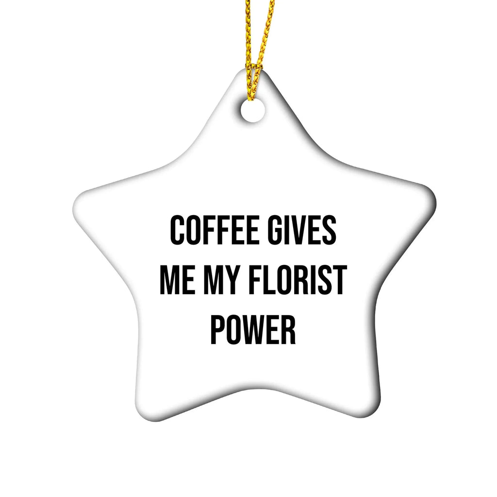 Florist Gifts from Men, Funny Coffee Gives Me My Florist Power White Star Ornament for Florist, Christmas Unique Gifts