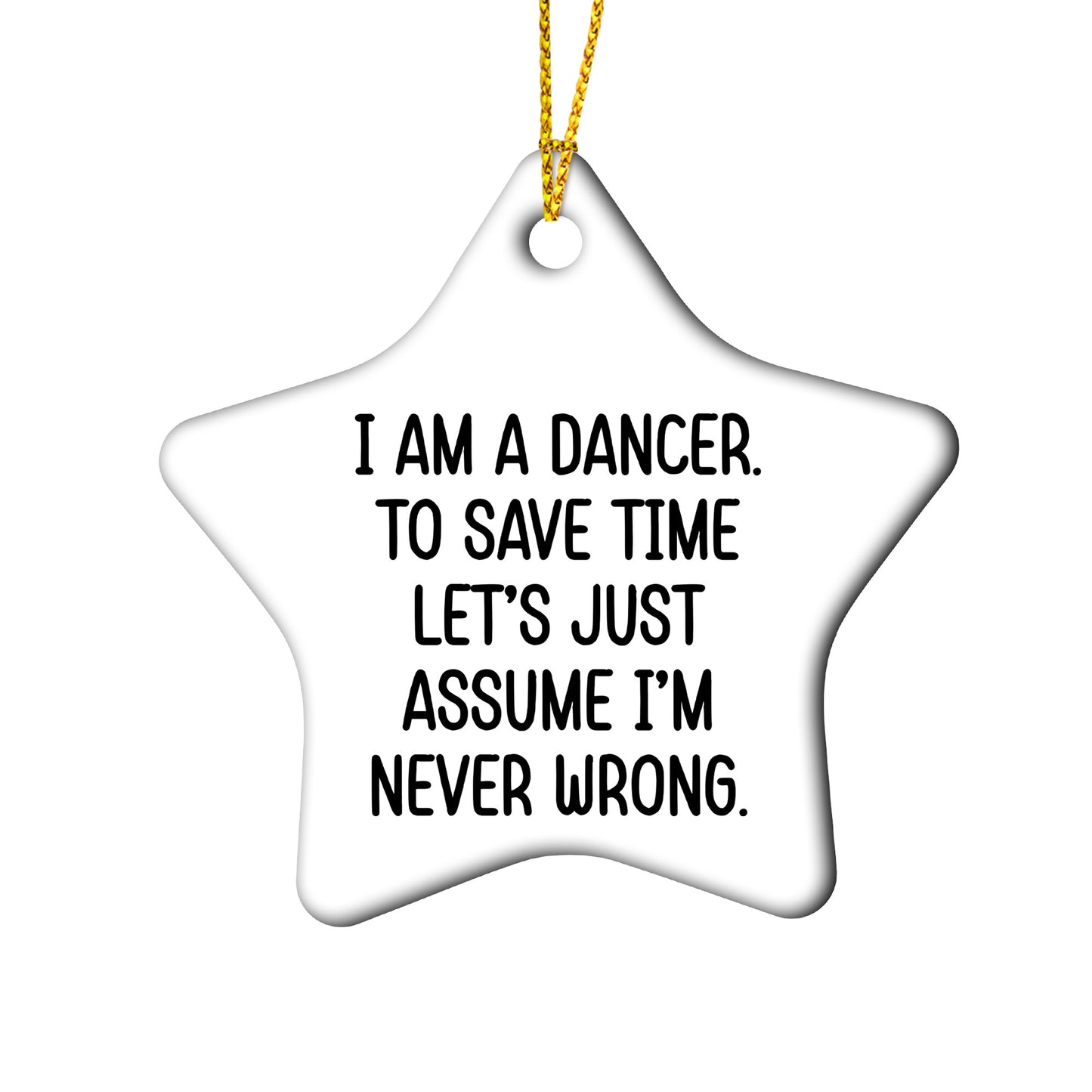 Funny Dancer Gifts, I Am A Dancer. To Save Time Let's Just Assume I'm Never Wrong., Circle Ornament, Christmas Unique, Gifts from Friends for Dancer
