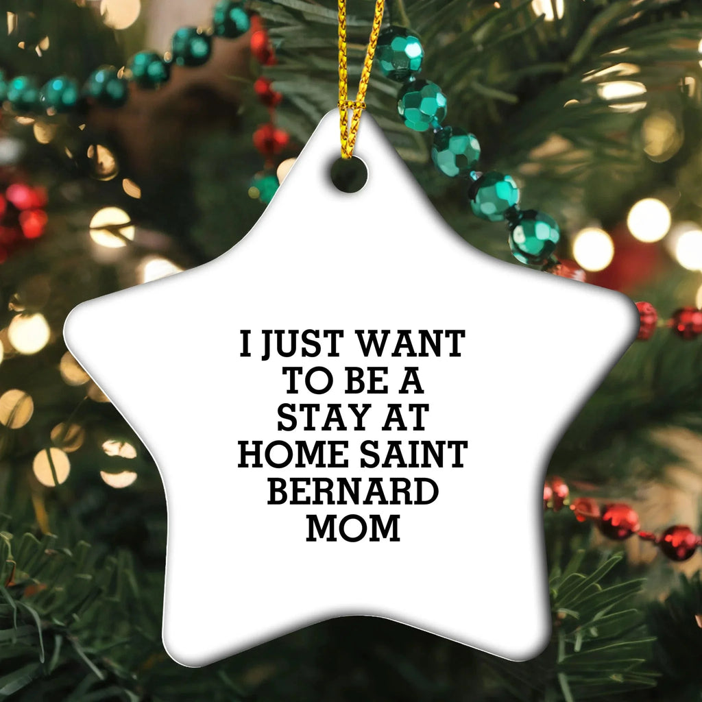 Saint Bernard Dog Mom Star Ornament, I Just Want To Be A Stay At Home Saint Bernard Mom, Funny Gifts from Family to Friends for Christmas