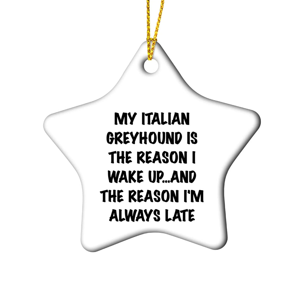 Italian Greyhound Dog Christmas Ornaments - My Italian Greyhound Is The Reason I Wake Up...and The Reason I'm Always Late