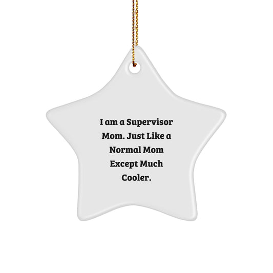 Supervisor Gifts from Mom - Funny Star Ornament, I Am A Supervisor Mom. Just Like A Normal Mom Except Much Cooler. for Christmas