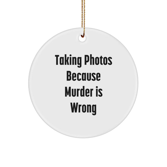 Taking Photos Funny Circle Ornament Gifts from Friends to Family, 'Taking Photos Because Murder Is Wrong', Christmas Unique Presents - Image 1