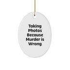 Taking Photos Gifts from Friends - Oval Ornament for Taking Photos Enthusiasts - Funny Quote 'Taking Photos Because Murder Is Wrong' Christmas Unique Gift