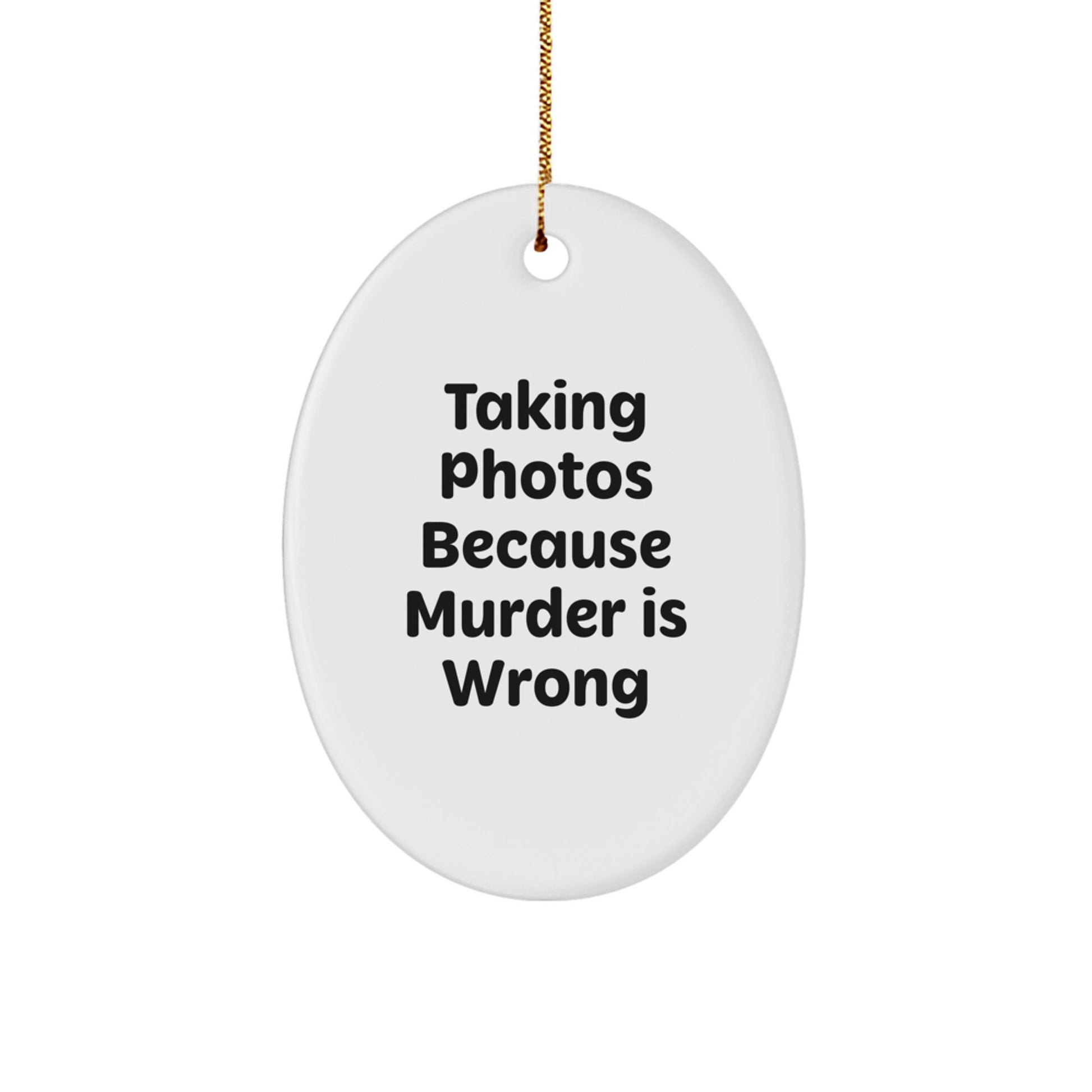 Taking Photos Gifts from Friends - Oval Ornament for Taking Photos Enthusiasts - Funny Quote 'Taking Photos Because Murder Is Wrong' Christmas Unique Gift