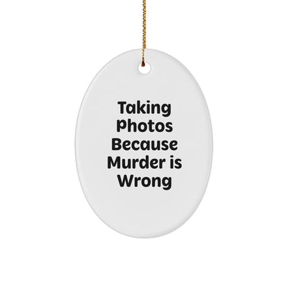 Taking Photos Gifts from Friends - Oval Ornament for Taking Photos Enthusiasts - Funny Quote 'Taking Photos Because Murder Is Wrong' Christmas Unique Gift