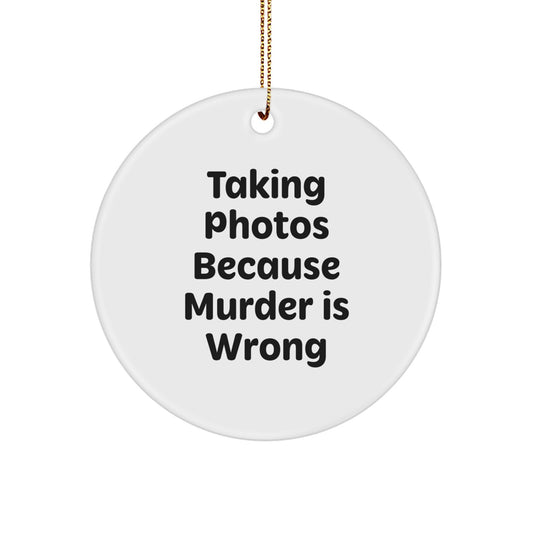 Taking Photos Gifts from Friends - 'Taking Photos Because Murder Is Wrong' Circle Ornament for Christmas - Unique Gifts for Taking Photos Enthusiasts - Image 1