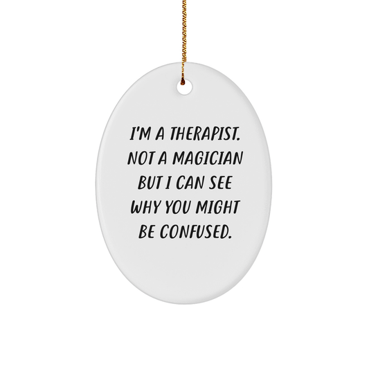 Therapist Gifts from Friends, Funny Oval Ornament with Quote 'I'm A Therapist. Not A Magician But I Can See Why You Might Be Confused.', Perfect for Christmas Unique Gifts for Therapist