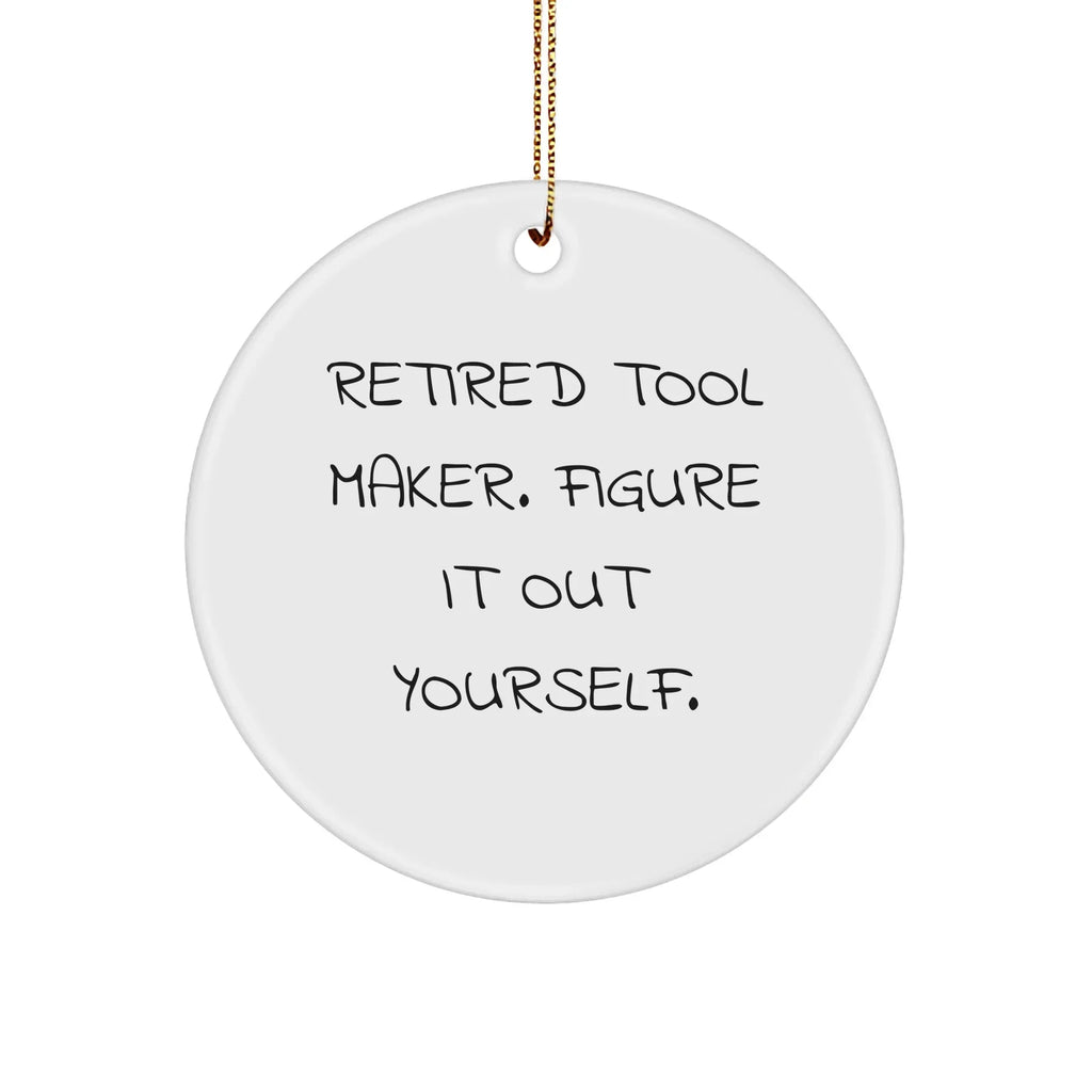 Tool Maker Gifts from Family - Funny Quote Circle Ornament for Christmas, 'Retired Tool Maker. Figure It Out Yourself.' - Unique Gift for Men, Friends, and Coworkers