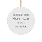 Tool Maker Gifts from Family - Funny Quote Circle Ornament for Christmas, 'Retired Tool Maker. Figure It Out Yourself.' - Unique Gift for Men, Friends, and Coworkers