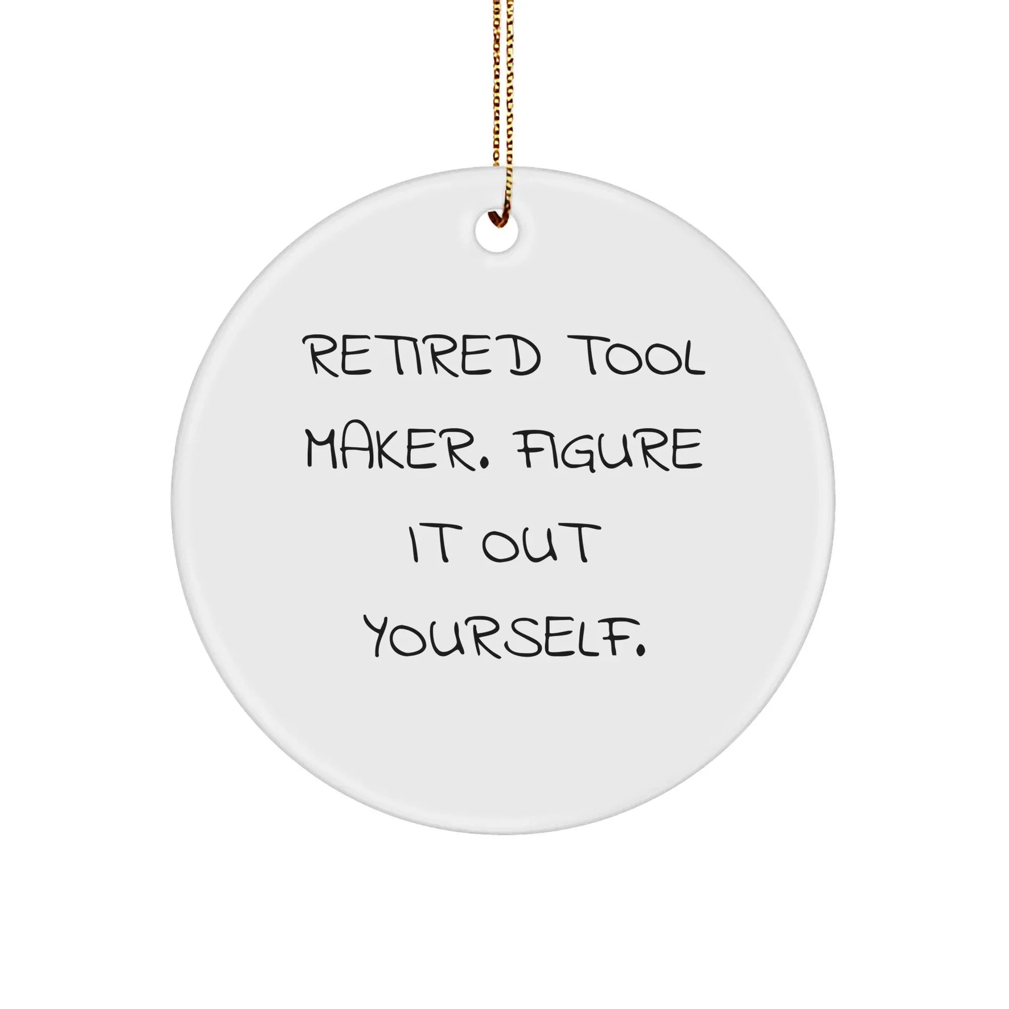 Tool Maker Gifts from Family - Funny Quote Circle Ornament for Christmas, 'Retired Tool Maker. Figure It Out Yourself.' - Unique Gift for Men, Friends, and Coworkers