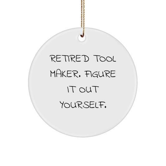 Tool Maker Gifts from Family - Funny Quote Circle Ornament for Christmas, 'Retired Tool Maker. Figure It Out Yourself.' - Unique Gift for Men, Friends, and Coworkers