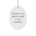 Tool Maker Gifts from Friends and Family - Oval Ornament with Funny Quote, 'Retired Tool Maker. Figure It Out Yourself.' - Christmas Unique Gifts for Tool Makers