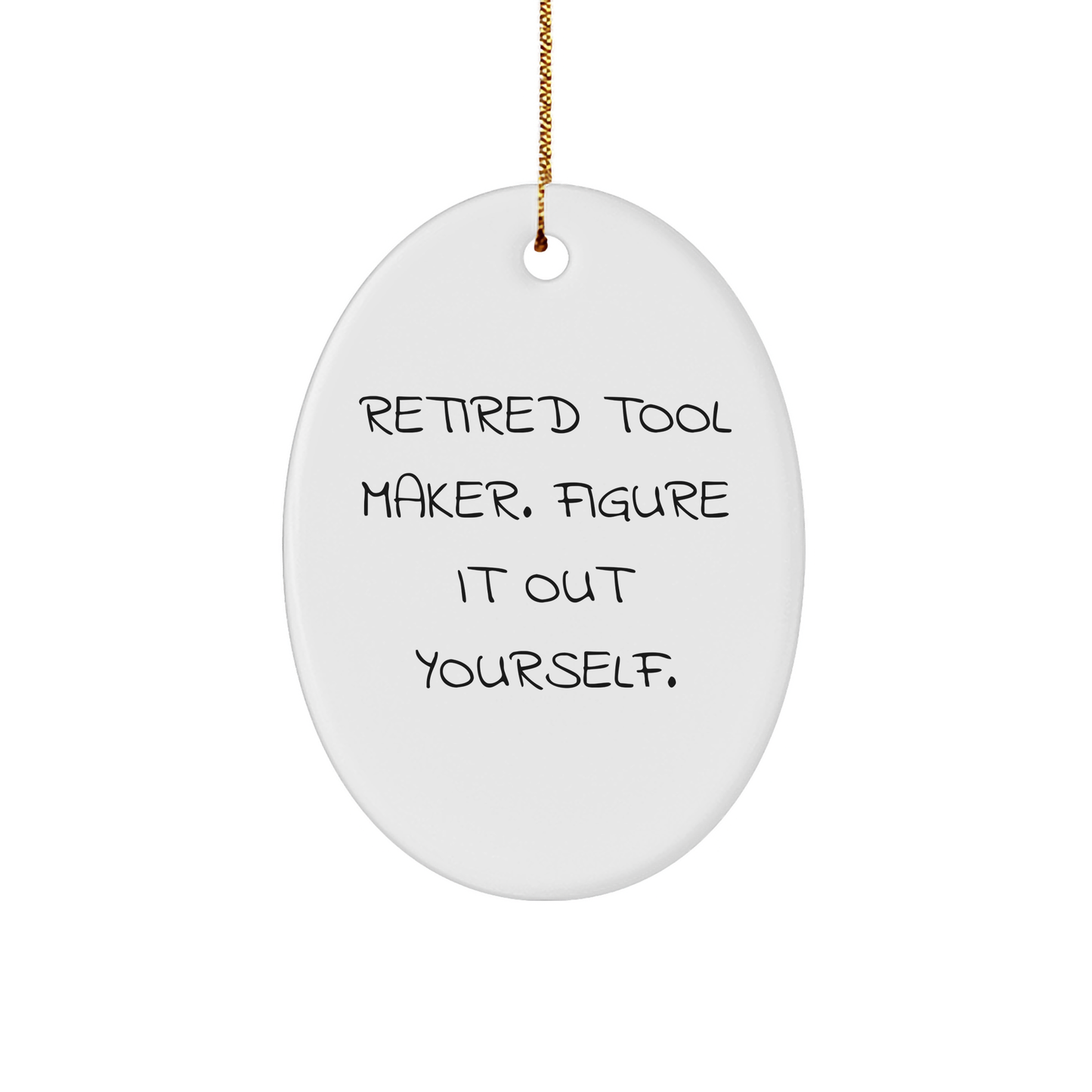 Tool Maker Gifts from Friends and Family - Oval Ornament with Funny Quote, 'Retired Tool Maker. Figure It Out Yourself.' - Christmas Unique Gifts for Tool Makers