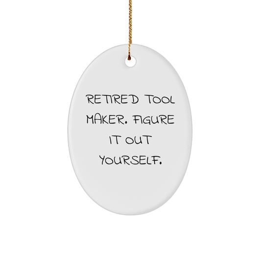 Tool Maker Gifts from Friends and Family - Oval Ornament with Funny Quote, 'Retired Tool Maker. Figure It Out Yourself.' - Christmas Unique Gifts for Tool Makers