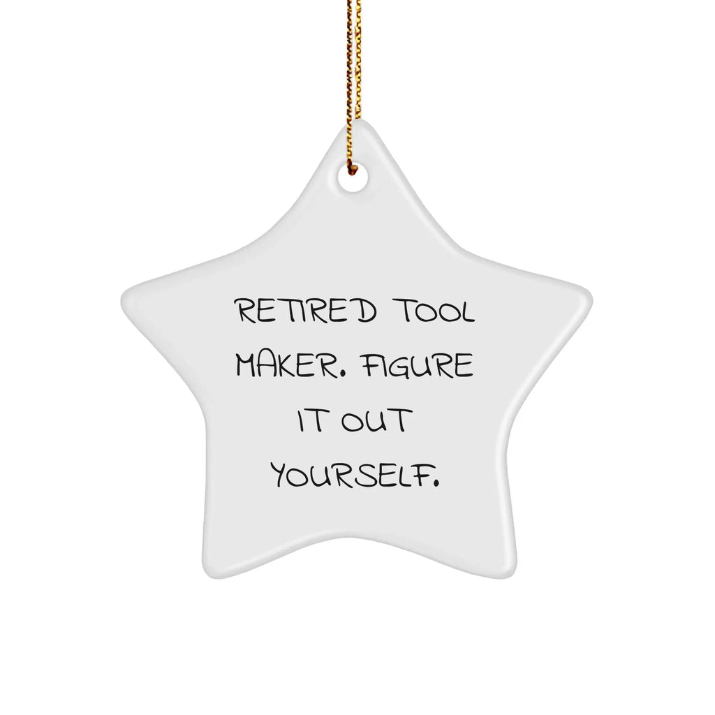 Tool Maker Gifts from Men - Funny Star Ornament for Tool Makers, 'Retired Tool Maker. Figure It Out Yourself.' - Christmas Unique Gifts for Tool Makers