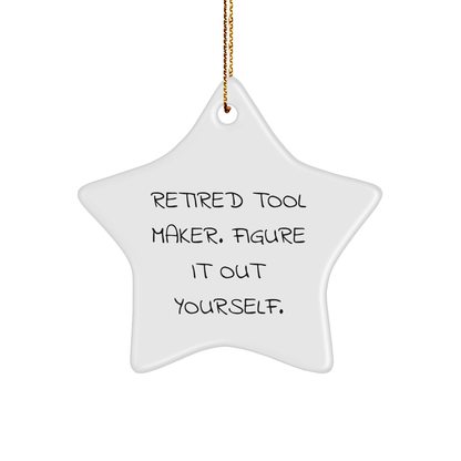 Tool Maker Gifts from Men - Funny Star Ornament for Tool Makers, 'Retired Tool Maker. Figure It Out Yourself.' - Christmas Unique Gifts for Tool Makers