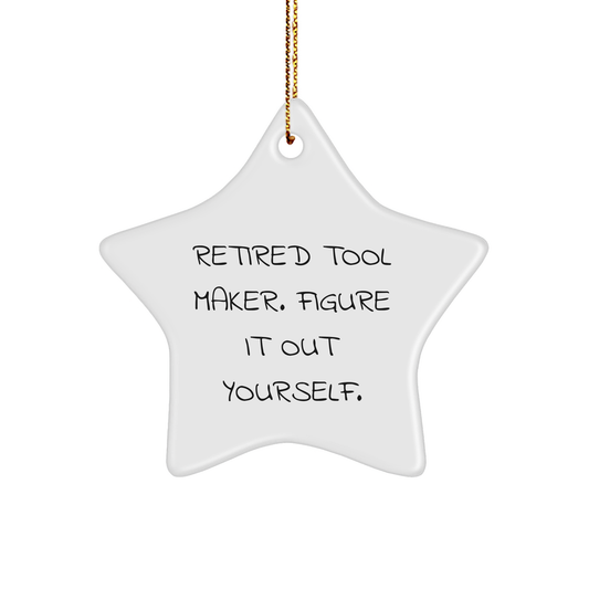 Tool Maker Gifts from Men - Funny Star Ornament for Tool Makers, 'Retired Tool Maker. Figure It Out Yourself.' - Christmas Unique Gifts for Tool Makers