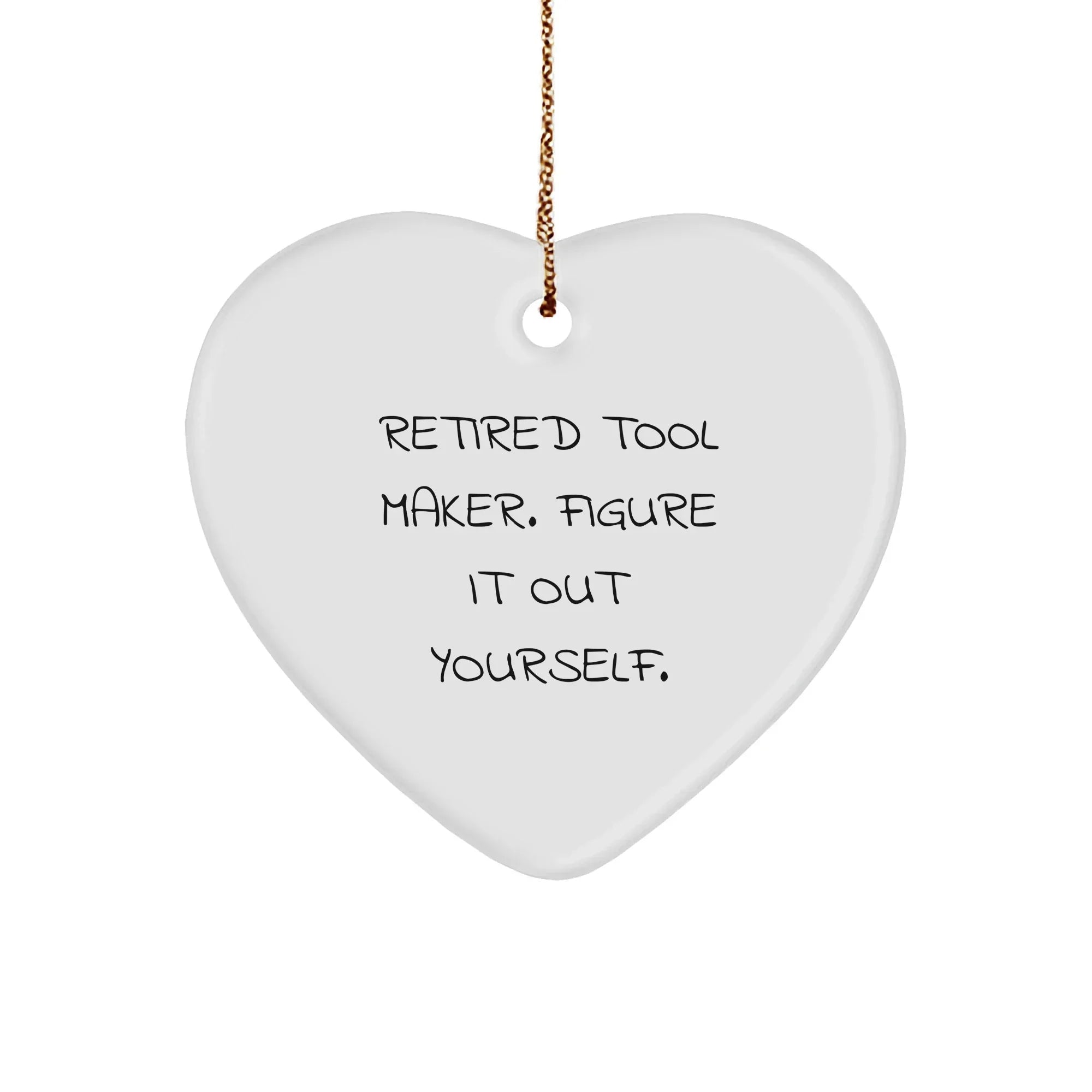 Tool Maker Heart Ornament 'Retired Tool Maker. Figure It Out Yourself.' Quote Christmas Gifts