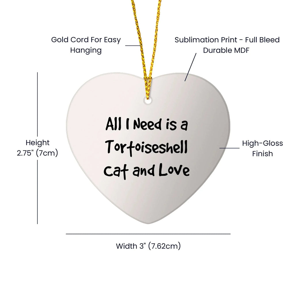 Tortoiseshell Cat Lover Heart Hanging Ornament - All I Need Is A Tortoiseshell Cat and Love - Birthday, Christmas Gift