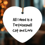 Tortoiseshell Cat Lover Heart Hanging Ornament - All I Need Is A Tortoiseshell Cat and Love - Birthday, Christmas Gift