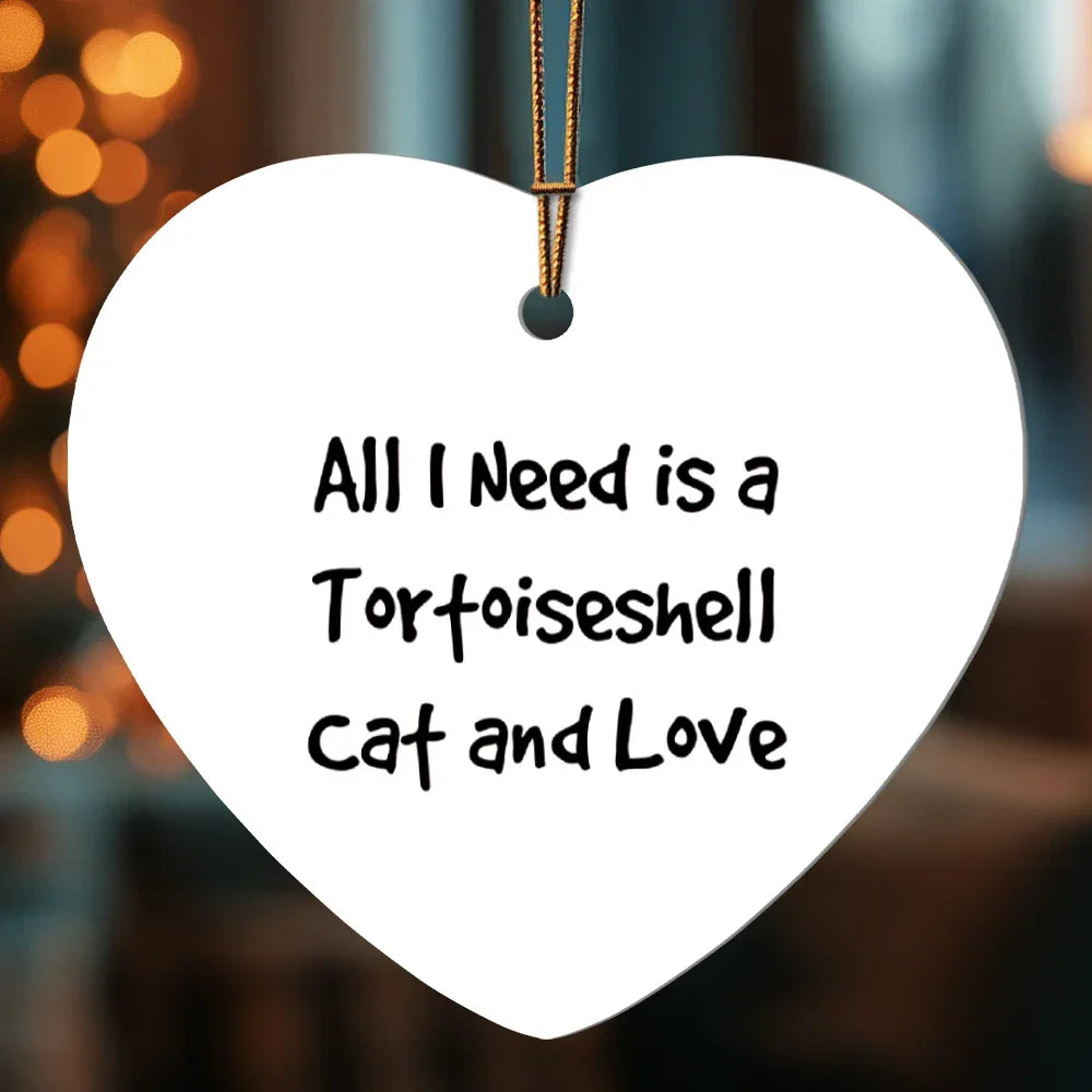 Tortoiseshell Cat Lover Heart Hanging Ornament - All I Need Is A Tortoiseshell Cat and Love - Birthday, Christmas Gift