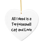 Tortoiseshell Cat Lover Heart Hanging Ornament - All I Need Is A Tortoiseshell Cat and Love - Birthday, Christmas Gift