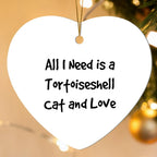 Tortoiseshell Cat Lover Heart Hanging Ornament - All I Need Is A Tortoiseshell Cat and Love - Birthday, Christmas Gift