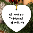 Tortoiseshell Cat Lover Heart Hanging Ornament - All I Need Is A Tortoiseshell Cat and Love - Birthday, Christmas Gift