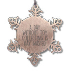 Toy Collecting Gifts from Friends and Family - Snowflake Ornament for a Day Without Toy Collecting Is Day Wasted, Funny and Cute Christmas Unique Gift