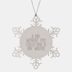 Toy Collecting Gifts from Friends and Family - Snowflake Ornament for a Day Without Toy Collecting Is Day Wasted, Funny and Cute Christmas Unique Gift