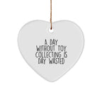 Toy Collecting Gifts from Friends for Men and Women - Heart Ornament with Funny Quote - A Day Without Toy Collecting Is Day Wasted, Christmas Unique Gifts