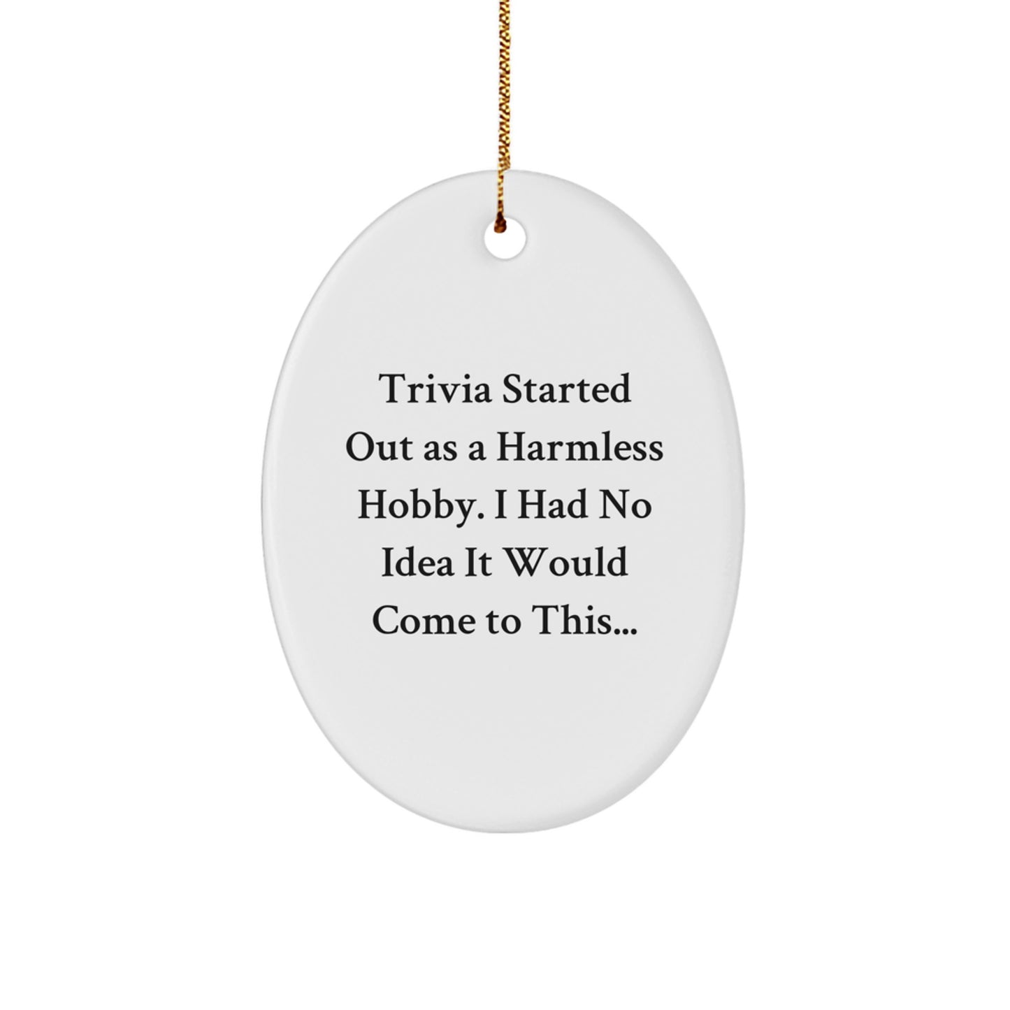 Trivia Gifts from Friends, Family, or Coworkers - Fun Oval Ornament for Trivia Lovers - 'Trivia Started Out As A Harmless Hobby...' - Unique Christmas Unique Gift