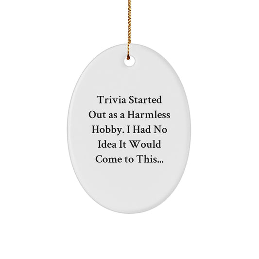 Trivia Gifts from Friends, Family, or Coworkers - Fun Oval Ornament for Trivia Lovers - 'Trivia Started Out As A Harmless Hobby...' - Unique Christmas Unique Gift