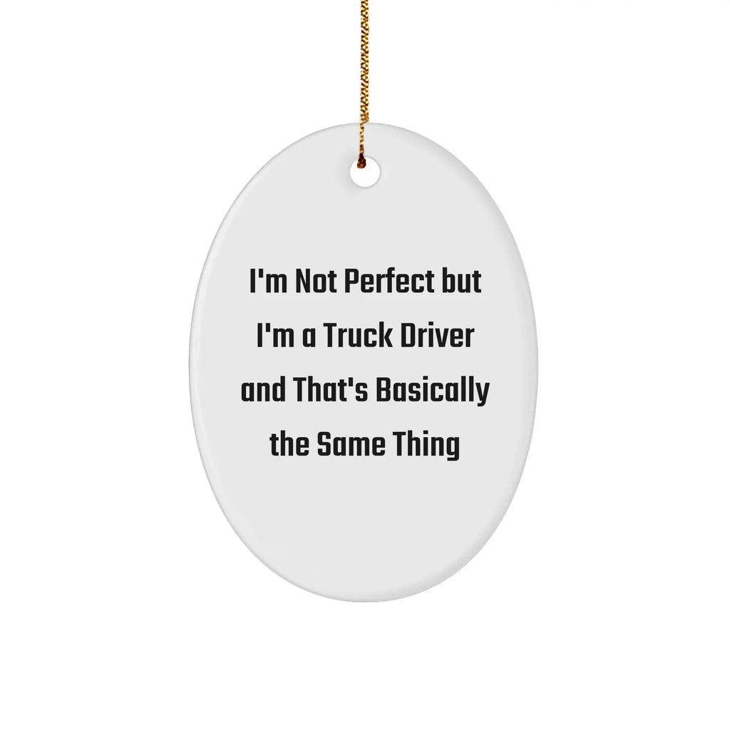 Truck Driver Christmas Unique Gifts from Friends, Funny Oval Ornament with 'I'm Not Perfect But I'm A Truck Driver And That's Basically The Same Thing' Quote, Gifts for Men