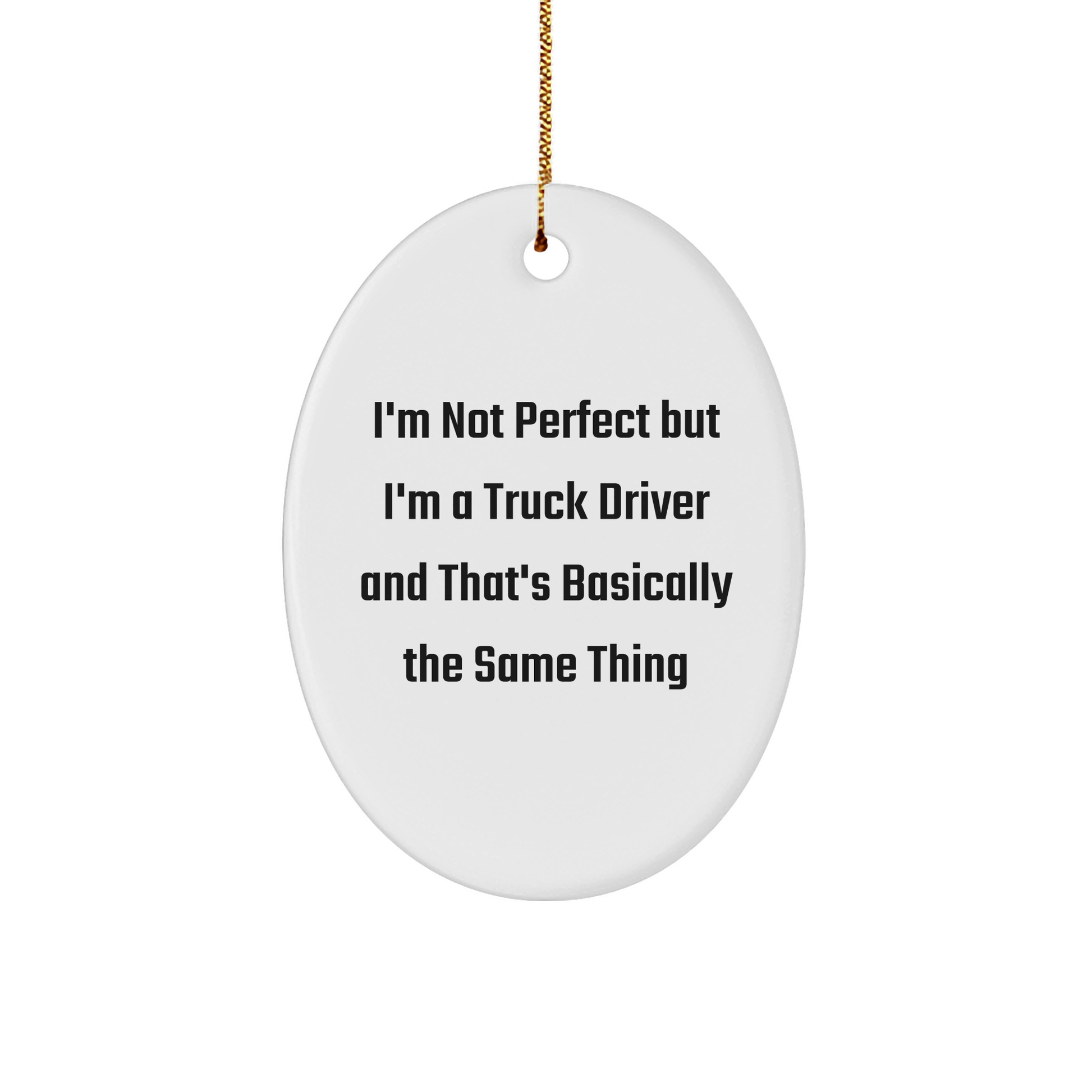 Truck Driver Christmas Unique Gifts from Friends, Funny Oval Ornament with 'I'm Not Perfect But I'm A Truck Driver And That's Basically The Same Thing' Quote, Gifts for Men