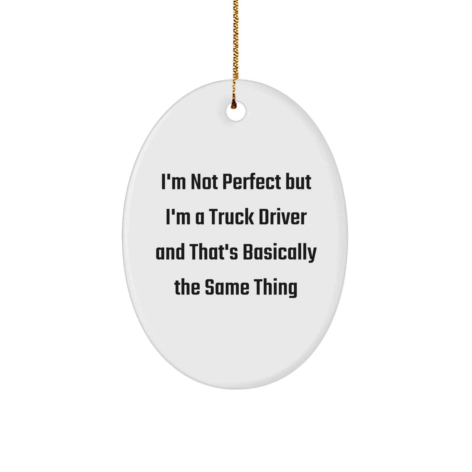 Truck Driver Christmas Unique Gifts from Friends, Funny Oval Ornament with 'I'm Not Perfect But I'm A Truck Driver And That's Basically The Same Thing' Quote, Gifts for Men