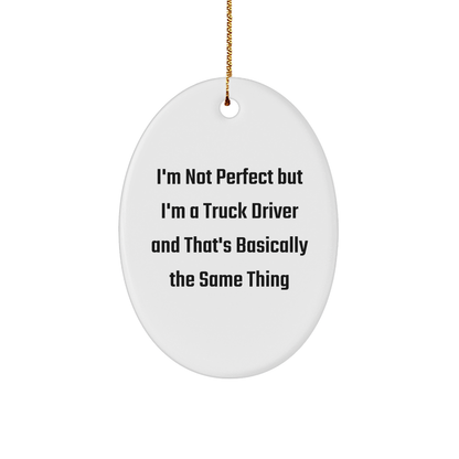 Truck Driver Christmas Unique Gifts from Friends, Funny Oval Ornament with 'I'm Not Perfect But I'm A Truck Driver And That's Basically The Same Thing' Quote, Gifts for Men