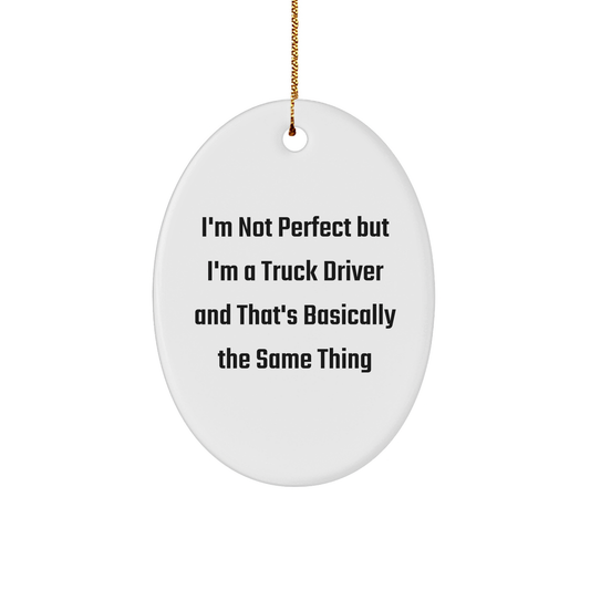 Truck Driver Christmas Unique Gifts from Friends, Funny Oval Ornament with 'I'm Not Perfect But I'm A Truck Driver And That's Basically The Same Thing' Quote, Gifts for Men