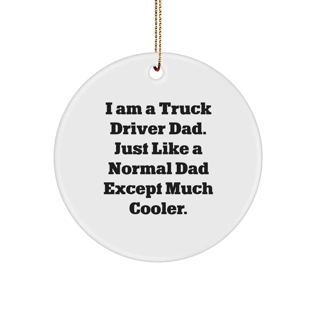 Truck Driver Dad Gifts from Friends for Men - Funny Circle Ornament, I Am A Truck Driver Dad. Just Like A Normal Dad Except Much Cooler., Christmas Unique Present
