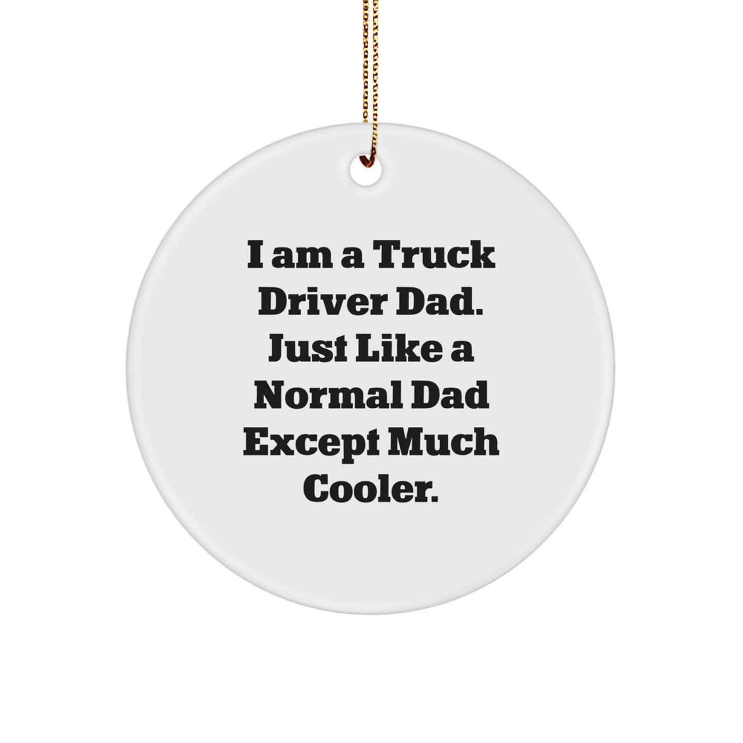 Truck Driver Dad Gifts from Friends for Men - Funny Circle Ornament, I Am A Truck Driver Dad. Just Like A Normal Dad Except Much Cooler., Christmas Unique Present
