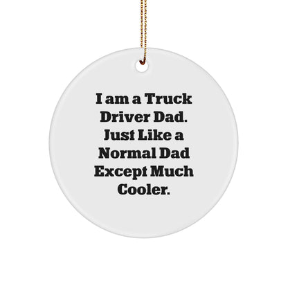 Truck Driver Dad Gifts from Friends for Men - Funny Circle Ornament, I Am A Truck Driver Dad. Just Like A Normal Dad Except Much Cooler., Christmas Unique Present