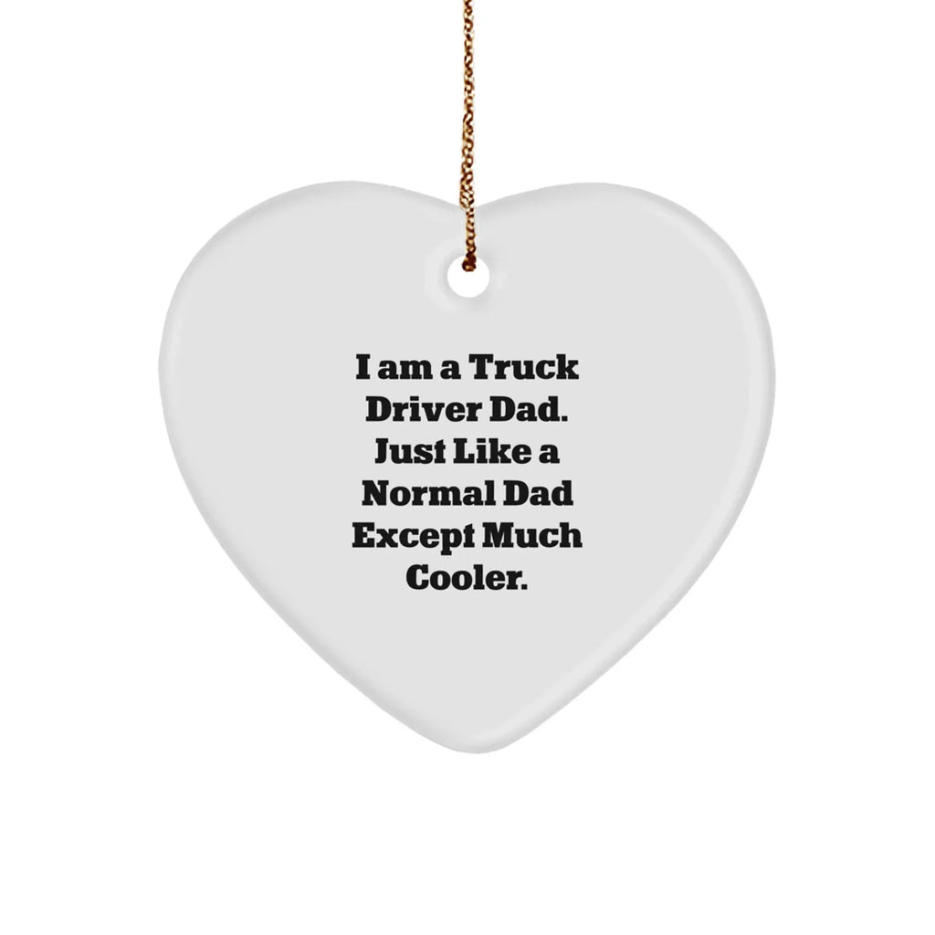 Truck Driver Dad Christmas Unique Heart Ornaments - 'I Am A Truck Driver Dad. Just Like A Normal Dad Except Much Cooler.'