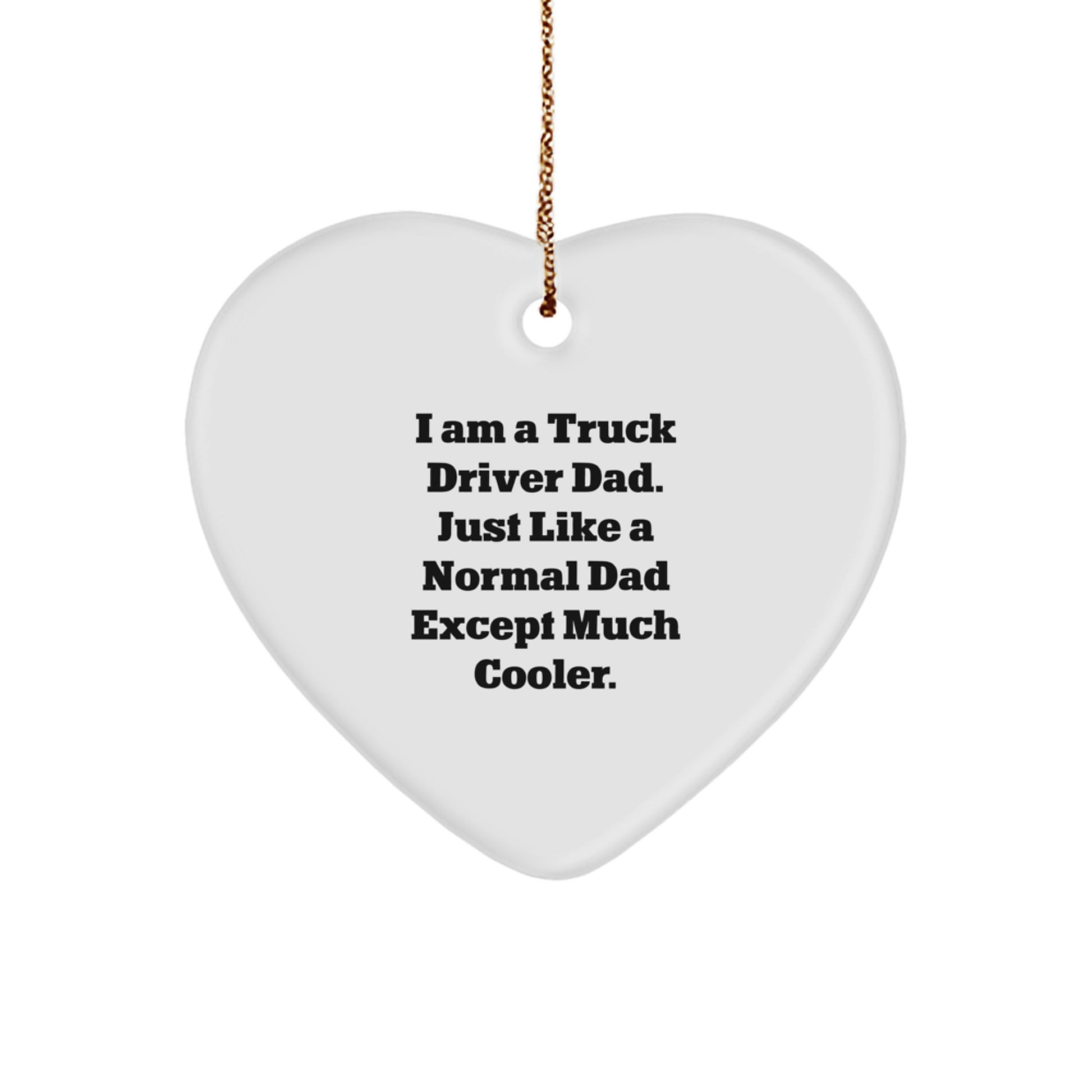 Truck Driver Dad Gifts from Men to Truck Driver Christmas Unique Heart Ornaments - 'I Am A Truck Driver Dad. Just Like A Normal Dad Except Much Cooler.'