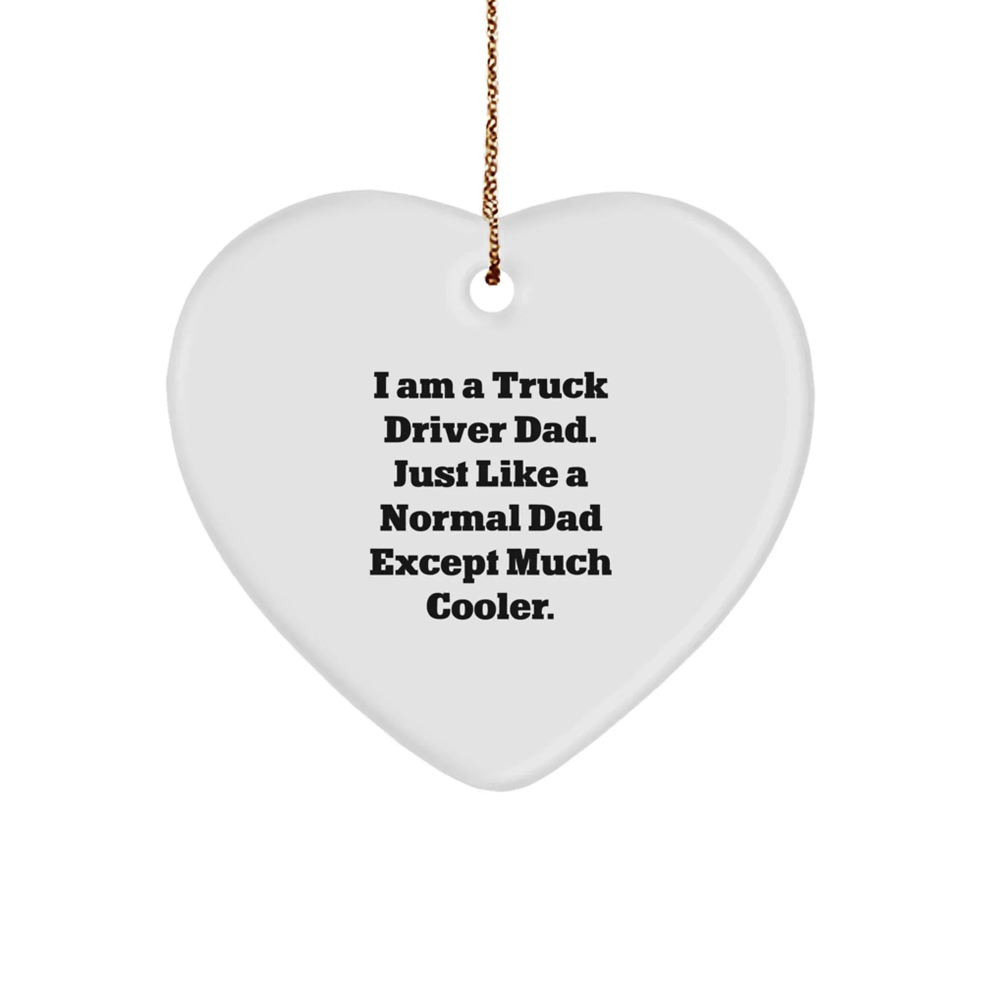 Truck Driver Dad Christmas Unique Heart Ornaments - 'I Am A Truck Driver Dad. Just Like A Normal Dad Except Much Cooler.'